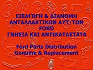 FORD AUTO PARTS IMPORT EXPORT AND DISTRIBUTION GENUINE AND REPLACEMENT.
ΑΝΤΑΛΛΑΚΤΙΚΑ ΑΥΤΟΚΙΝΗΤΩΝ FORD ΓΝΗΣΙΑ ΚΑΙ ΑΝΤΙΚΑΤΑΣΤΑΤΑ
